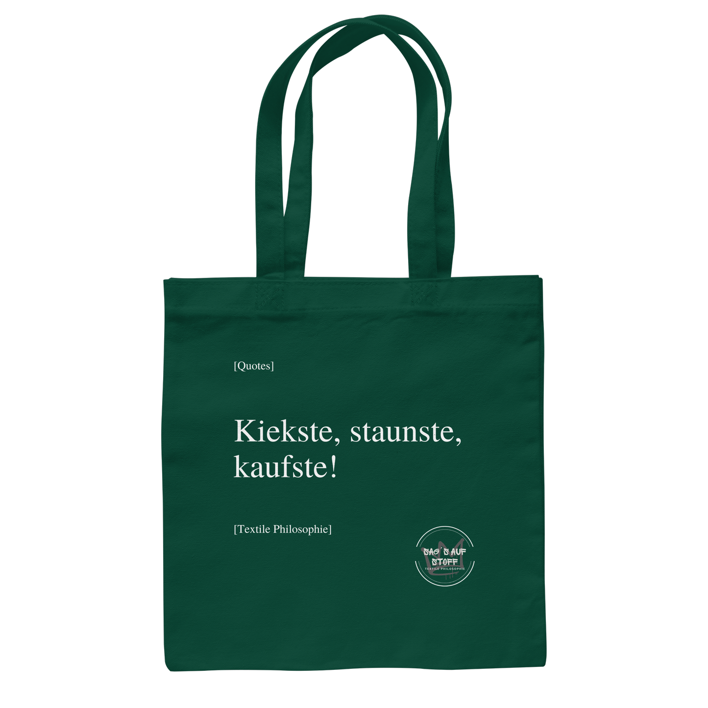 Dunkelgrüner Jutebeutel mit weißer Aufschrift "Kiekste, staunste, kaufste" und Logo "Sag´s auf Stoff"